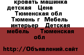 кровать машинка детская › Цена ­ 6 000 - Тюменская обл., Тюмень г. Мебель, интерьер » Детская мебель   . Тюменская обл.